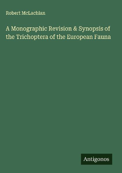 A Monographic Revision & Synopsis of the Trichoptera of the European Fauna