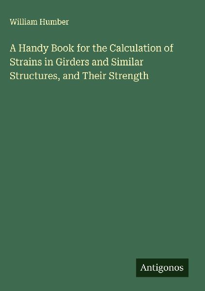 A Handy Book for the Calculation of Strains in Girders and Similar Structures, and Their Strength