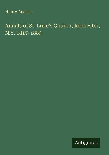 Annals of St. Lukes Church, Rochester, N.Y. 1817-1883