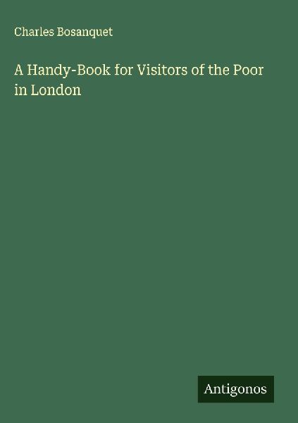 A Handy-Book for Visitors of the Poor in London