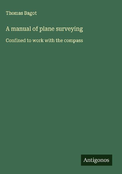 A manual of plane surveying: Confined to work with the compass