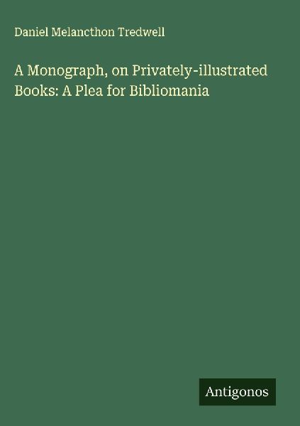 A Monograph, on Privately-illustrated Books: A Plea for Bibliomania