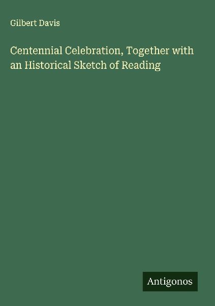 Centennial Celebration, Together with an Historical Sketch of Reading
