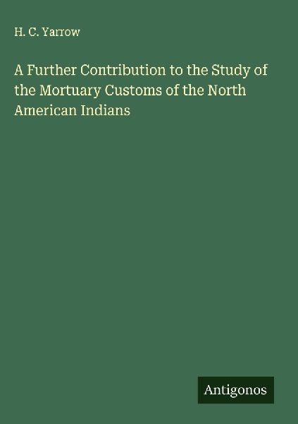 A Further Contribution to the Study of the Mortuary Customs of the North American Indians