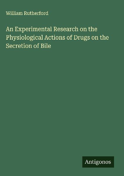 An Experimental Research on the Physiological Actions of Drugs on the Secretion of Bile