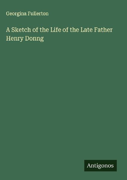 A Sketch of the Life of the Late Father Henry Donng