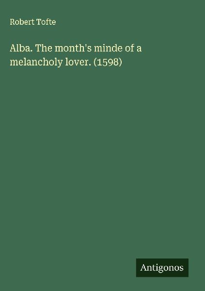 Alba. The months minde of a melancholy lover. (1598)