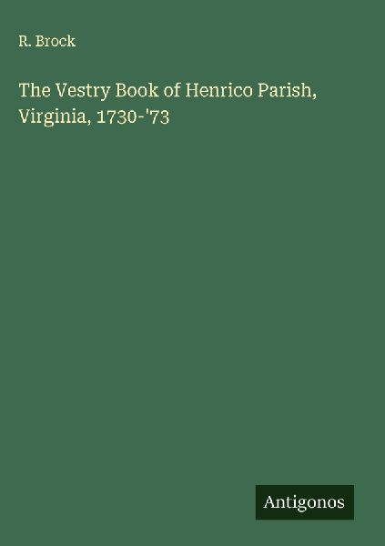 The Vestry Book of Henrico Parish, Virginia, 1730-73