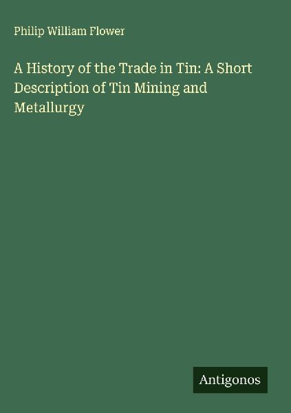 A History of the Trade in Tin: A Short Description of Tin Mining and Metallurgy