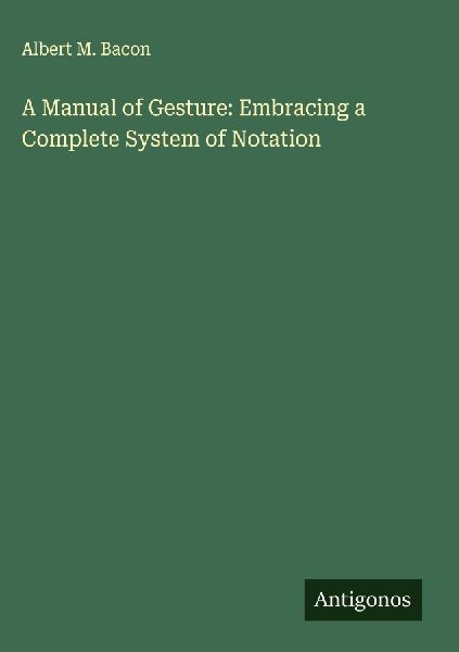 A Manual of Gesture: Embracing a Complete System of Notation