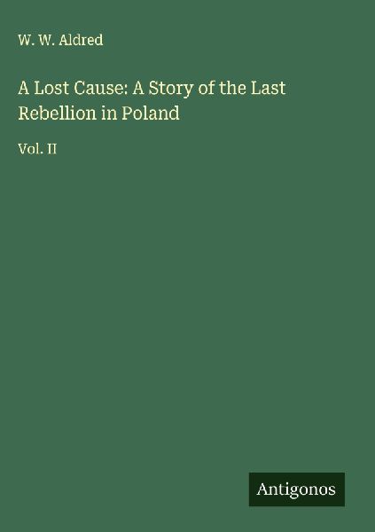 A Lost Cause: A Story of the Last Rebellion in Poland: Vol. II