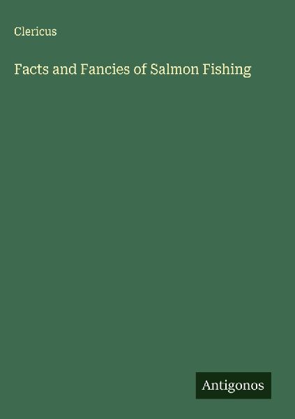 Facts and Fancies of Salmon Fishing