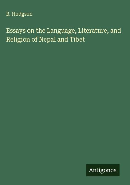 Essays on the Language, Literature, and Religion of Nepal and Tibet
