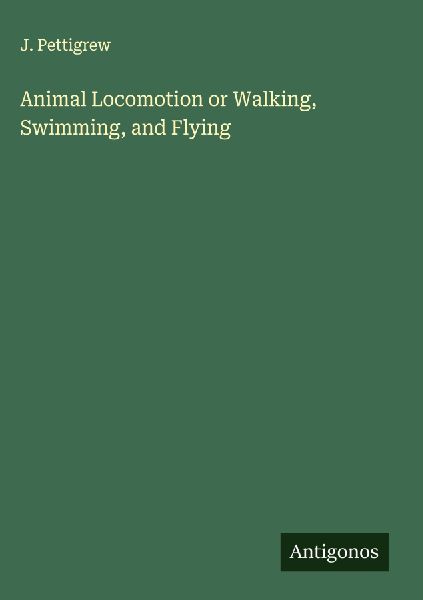 Animal Locomotion or Walking, Swimming, and Flying