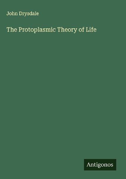 The Protoplasmic Theory of Life