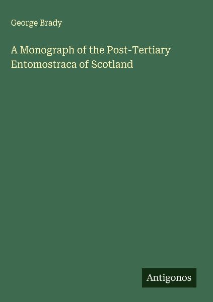 A Monograph of the Post-Tertiary Entomostraca of Scotland