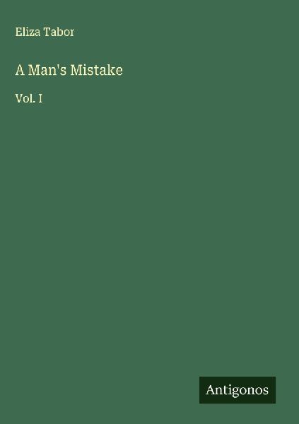 A Mans Mistake: Vol. I