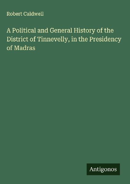 A Political and General History of the District of Tinnevelly, in the Presidency of Madras