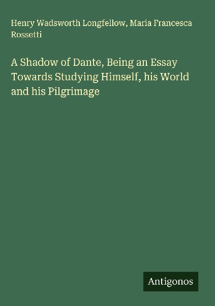 A Shadow of Dante, Being an Essay Towards Studying Himself, his World and his Pilgrimage