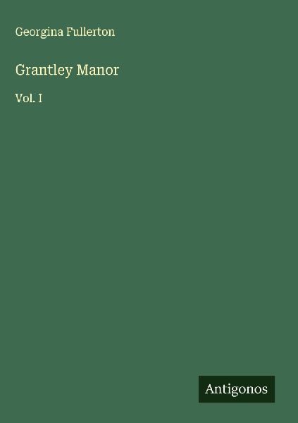 Grantley Manor: Vol. I