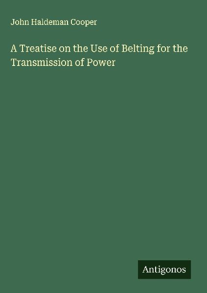 A Treatise on the Use of Belting for the Transmission of Power