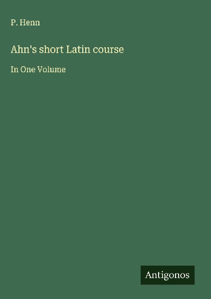 Ahns short Latin course: In One Volume