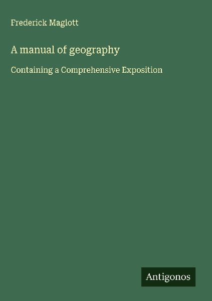 A manual of geography: Containing a Comprehensive Exposition