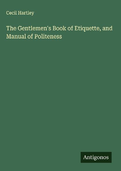 The Gentlemens Book of Etiquette, and Manual of Politeness