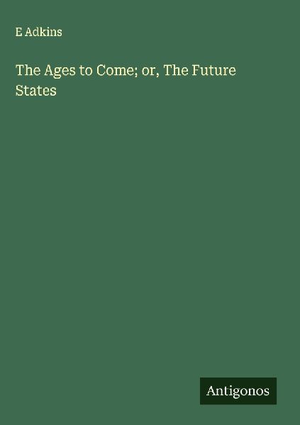 The Ages to Come; or, The Future States