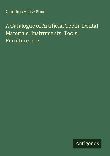 A Catalogue of Artificial Teeth, Dental Materials, Instruments, Tools, Furniture, etc.