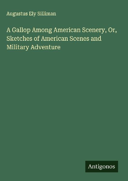 A Gallop Among American Scenery, Or, Sketches of American Scenes and Military Adventure