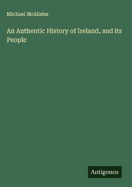 An Authentic History of Ireland, and its People
