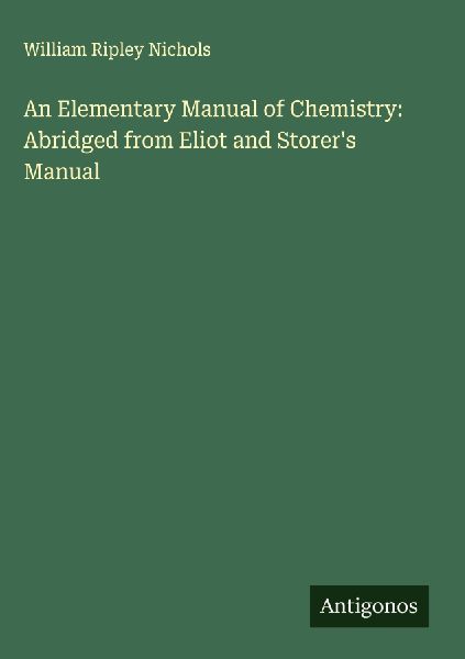 An Elementary Manual of Chemistry: Abridged from Eliot and Storers Manual