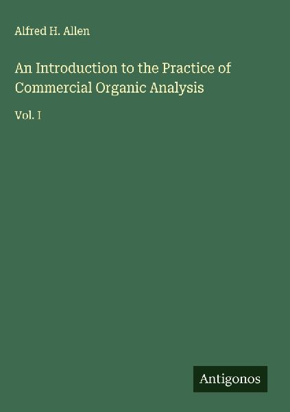 An Introduction to the Practice of Commercial Organic Analysis: Vol. I