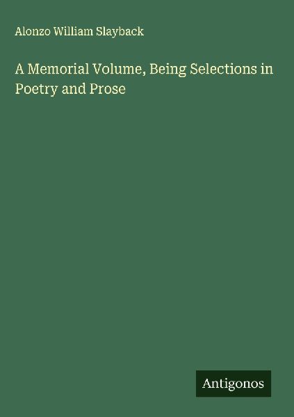 A Memorial Volume, Being Selections in Poetry and Prose