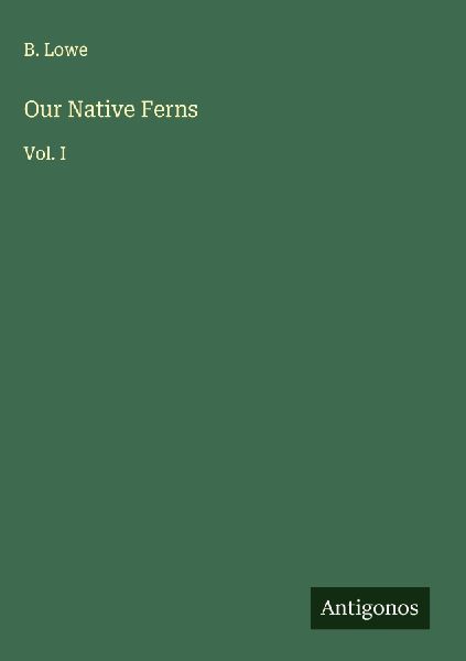 Our Native Ferns: Vol. I