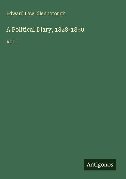 A Political Diary, 1828-1830: Vol. I