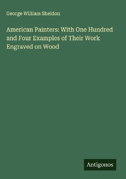 American Painters: With One Hundred and Four Examples of Their Work Engraved on Wood