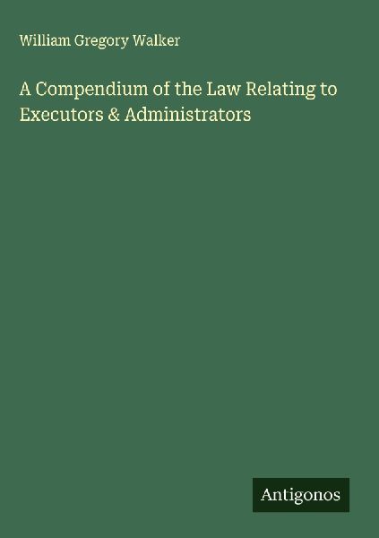 A Compendium of the Law Relating to Executors & Administrators
