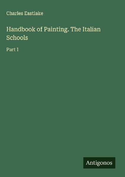 Handbook of Painting. The Italian Schools: Part I