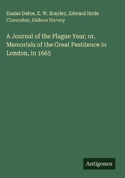 A Journal of the Plague Year; or, Memorials of the Great Pestilence in London, in 1665