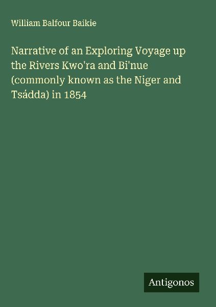 Narrative of an Exploring Voyage up the Rivers Kwora and Binue (commonly known as the Niger and Tsádda) in 1854