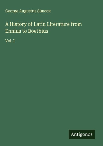 A History of Latin Literature from Ennius to Boethius: Vol. I