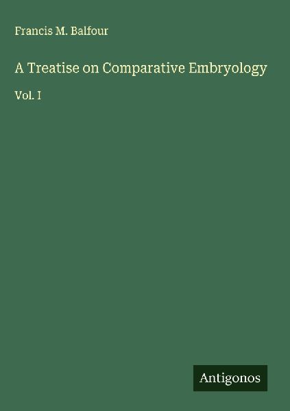 A Treatise on Comparative Embryology: Vol. I
