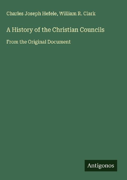 A History of the Christian Councils: From the Original Document