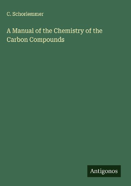 A Manual of the Chemistry of the Carbon Compounds