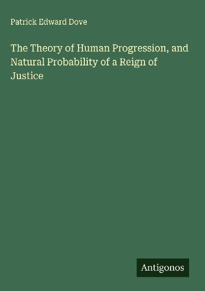 The Theory of Human Progression, and Natural Probability of a Reign of Justice