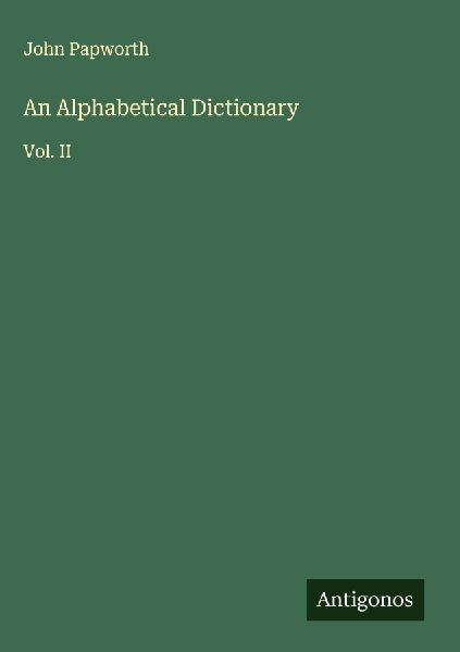 An Alphabetical Dictionary: Vol. II