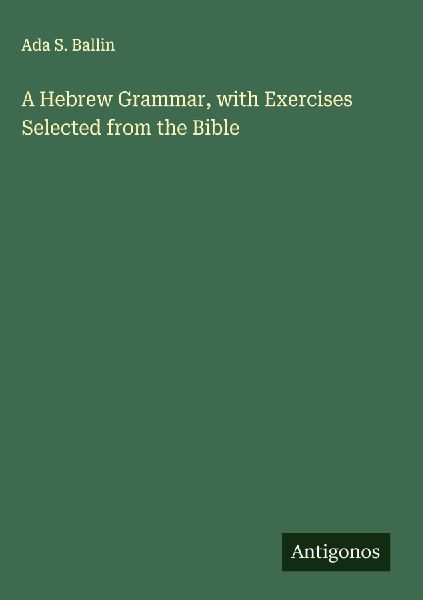 A Hebrew Grammar, with Exercises Selected from the Bible