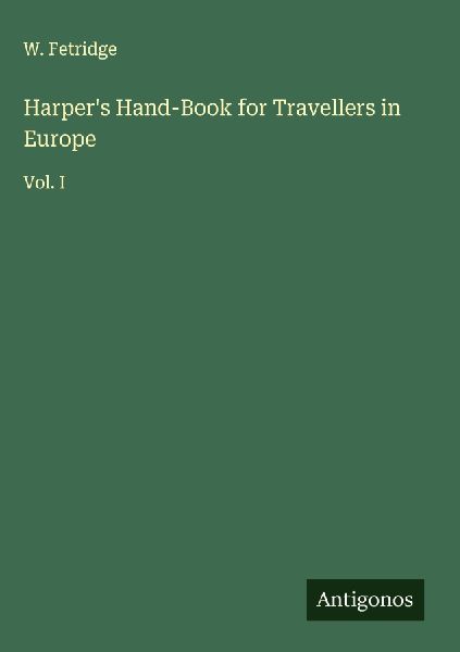 Harpers Hand-Book for Travellers in Europe: Vol. I